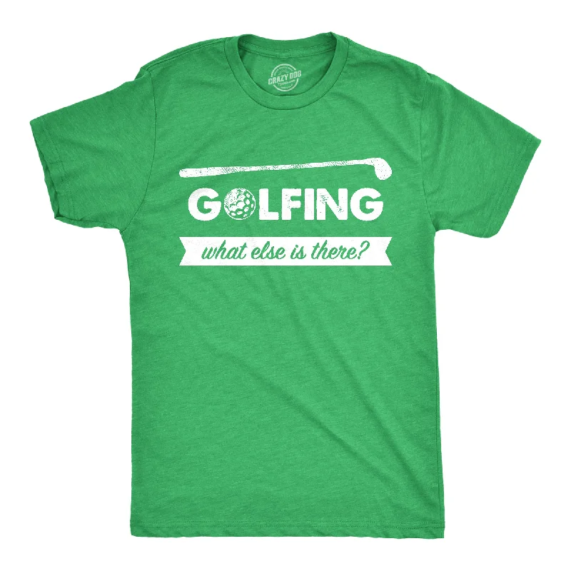 Men's thermal t - shirts with a high - neck design for cold weatherGolfing What Else Is There Men's T Shirt