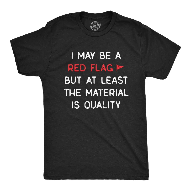 Men's distressed denim - look t - shirts with a rugged appealI May Be A Red Flag But At Least The Material Is Quality Men's T Shirt