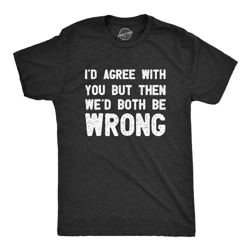 Men's antimicrobial t - shirts for odor - free freshness during travelId Agree With You But Then Wed Both Be Wrong Men's T Shirt Men's antimicrobial t - shirts for odor - free freshness during travelId Agree With You But Then Wed Both Be Wrong Men's T Shirt